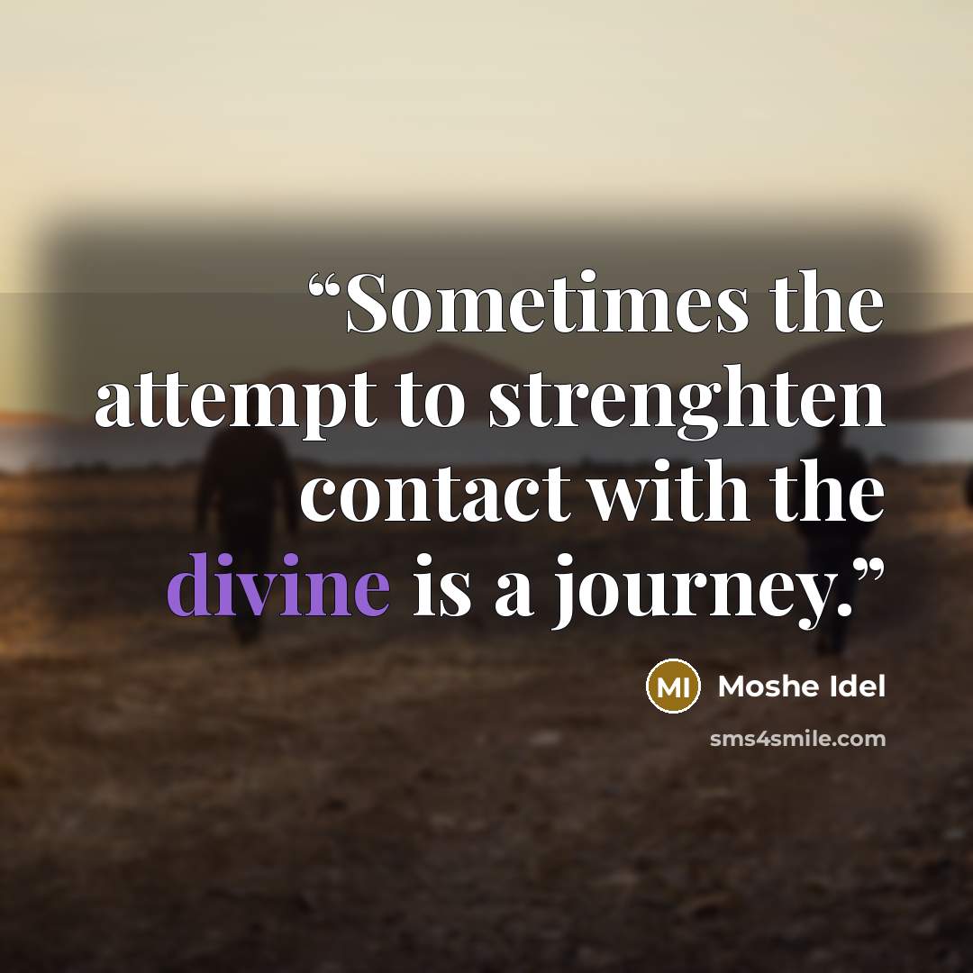“Sometimes the attempt to strenghten contact with the divine is a journey.” quote by Moshe Idel