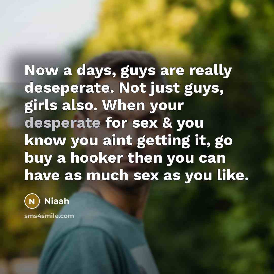 “Now a days, guys are really deseperate. Not just guys,…” quote by Niaah