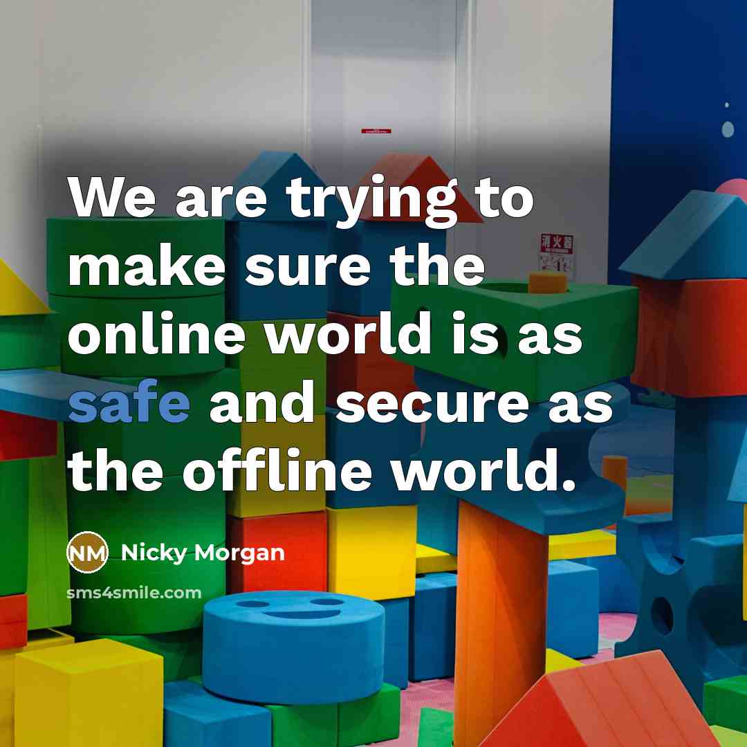“We are trying to make sure the online world is…” quote by Nicky Morgan
