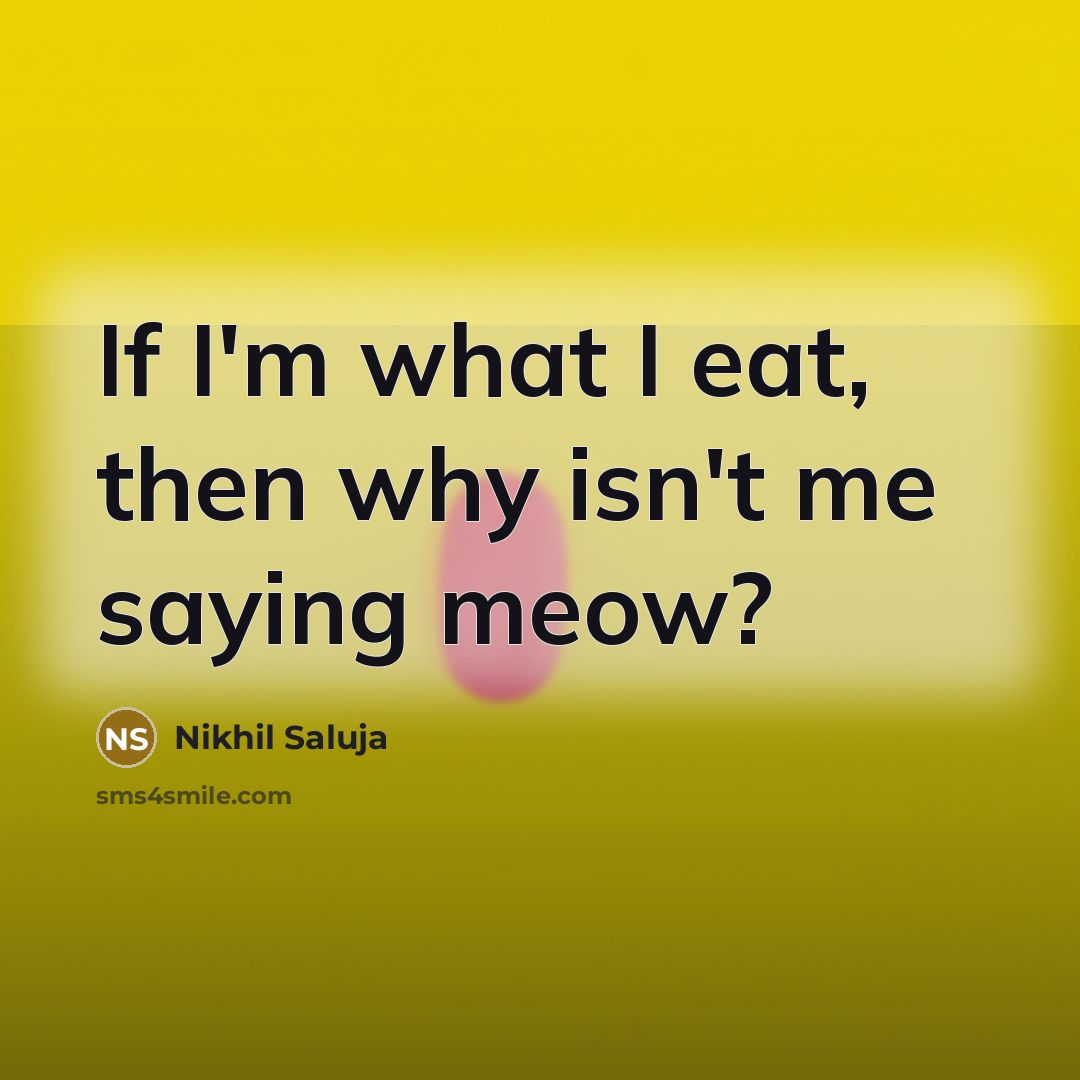 “If I'm what I eat, then why isn't me saying…” quote by Nikhil Saluja