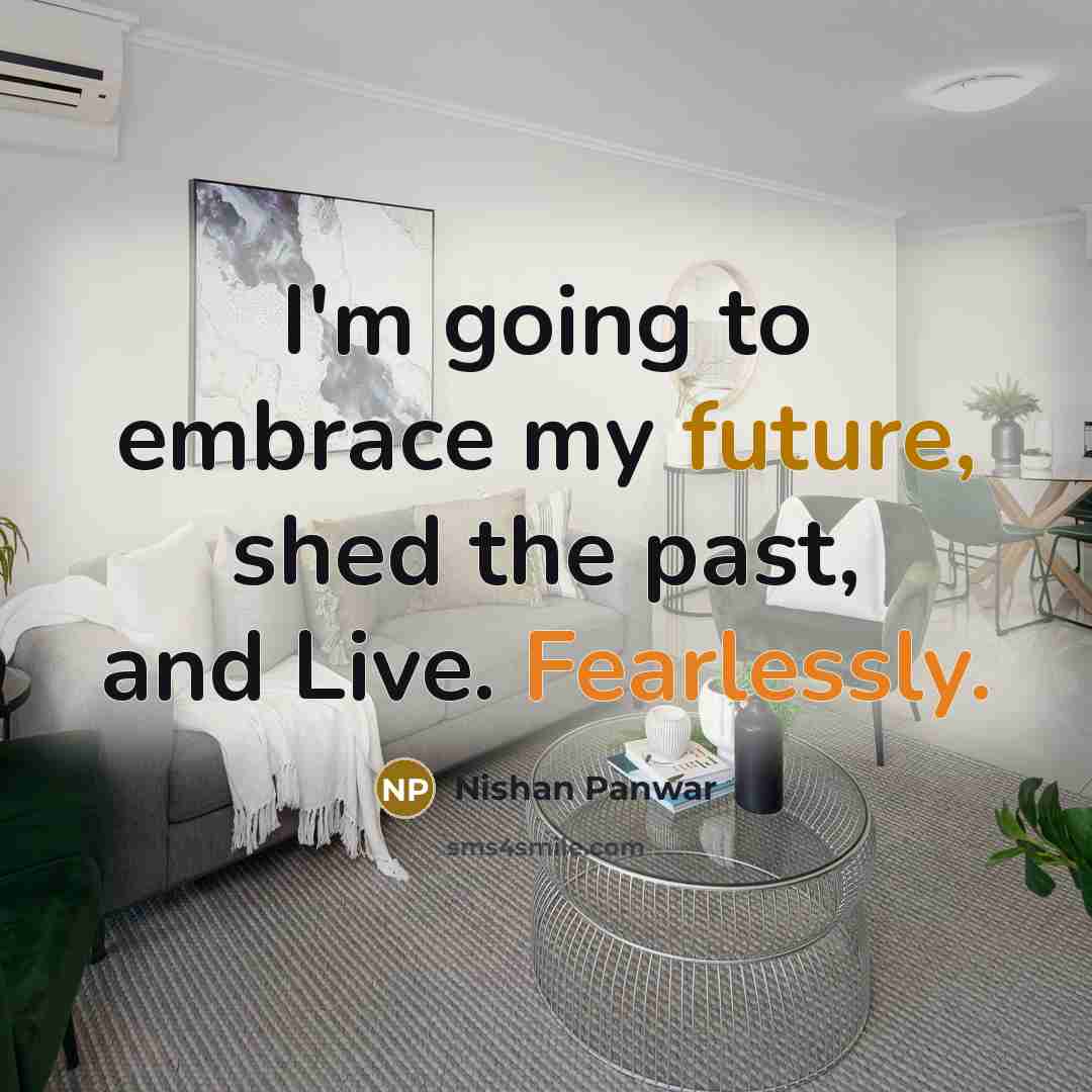 “I'm going to embrace my future, shed the past, and Live. Fearlessly.” quote by Nishan Panwar