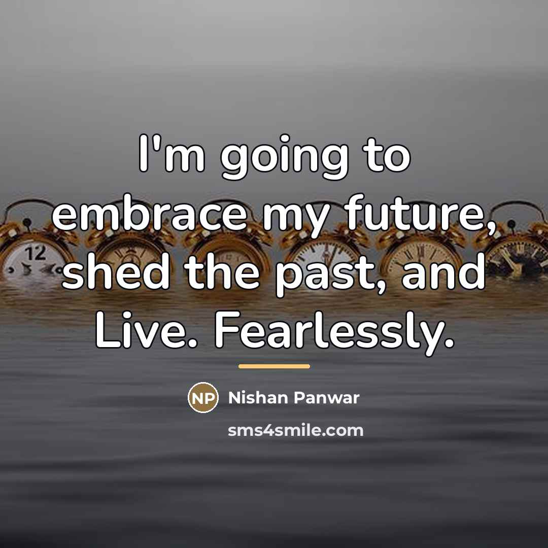 “I'm going to embrace my future, shed the past, and…” quote by Nishan Panwar