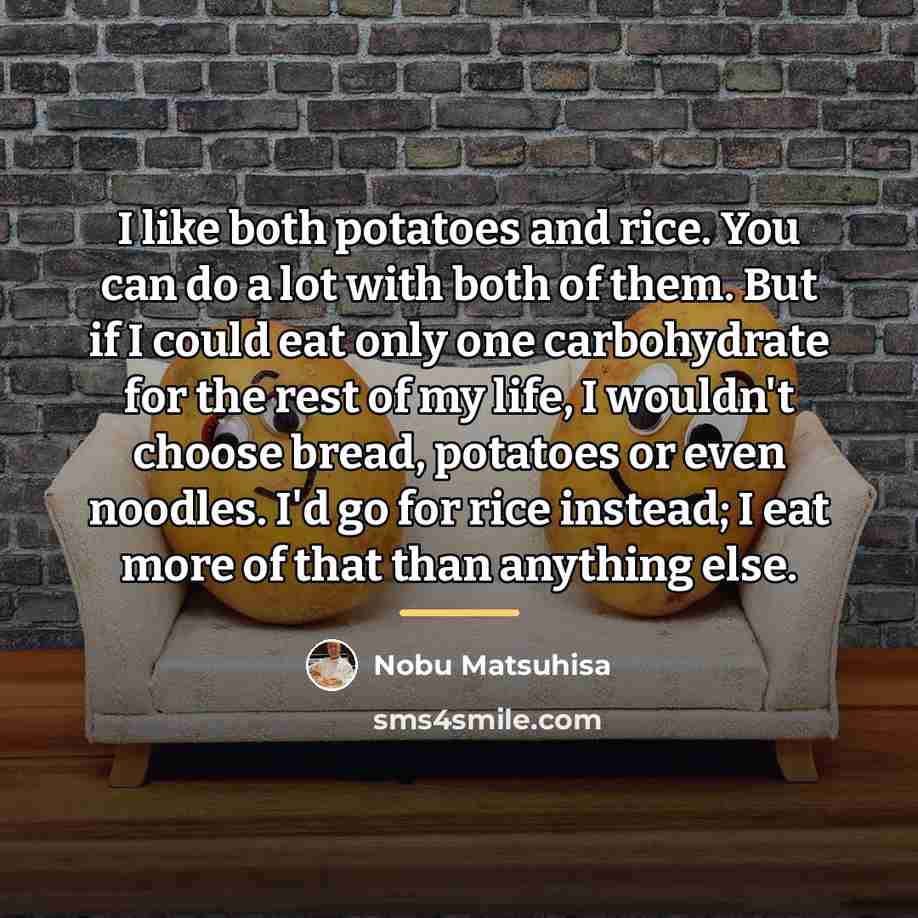 “I like both potatoes and rice. You can do a…” quote by Nobu Matsuhisa