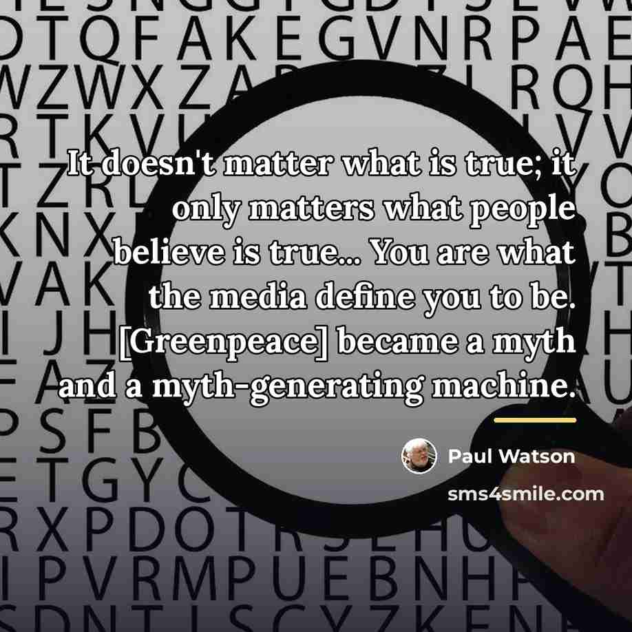 “It doesn't matter what is true; it only matters what…” quote by Paul Watson