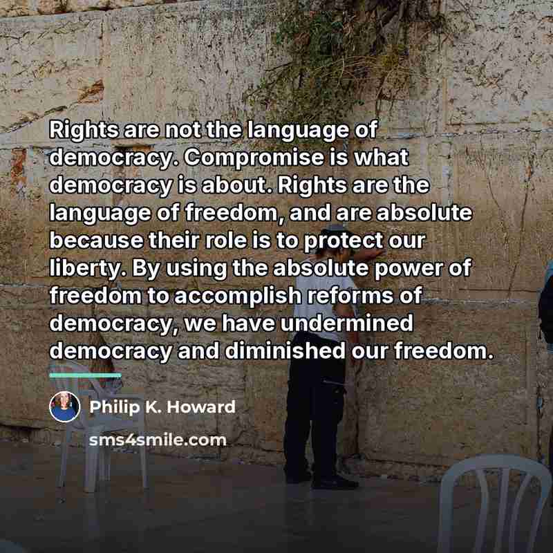 “Rights are not the language of democracy. Compromise is what…” quote by Philip K. Howard