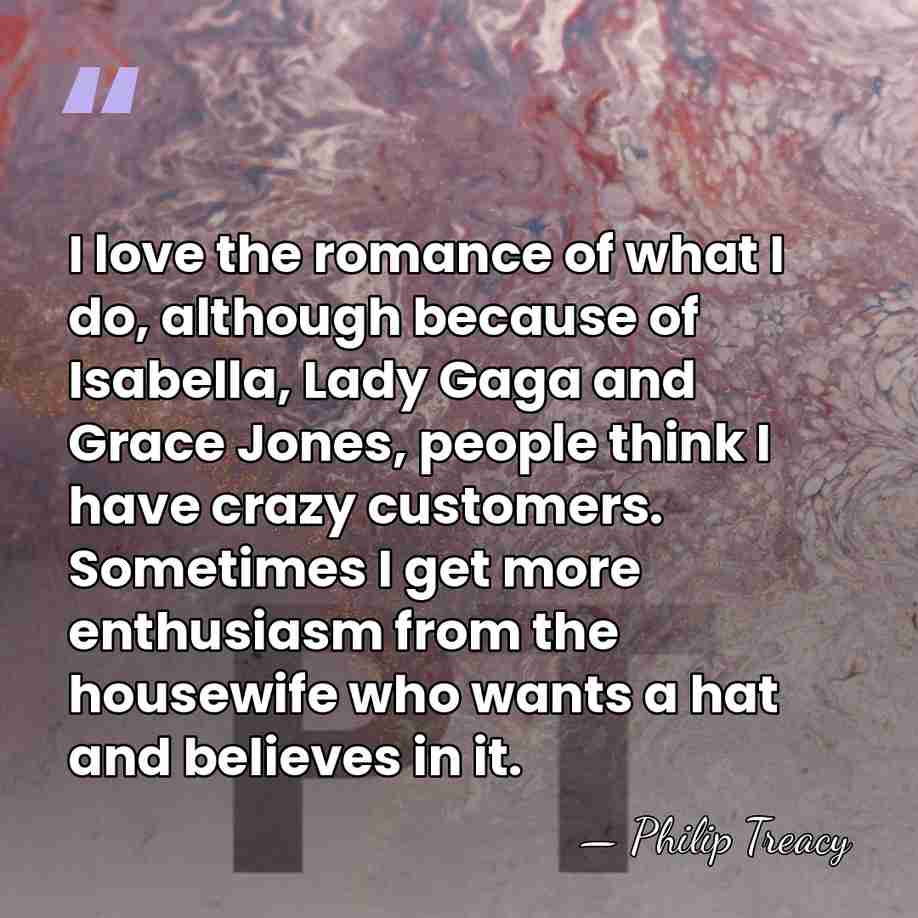 I love the romance of what I do, although because of Isabella,&hellip; - Philip Treacy