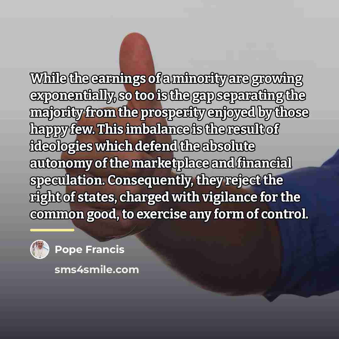 “While the earnings of a minority are growing exponentially, so…” quote by Pope Francis
