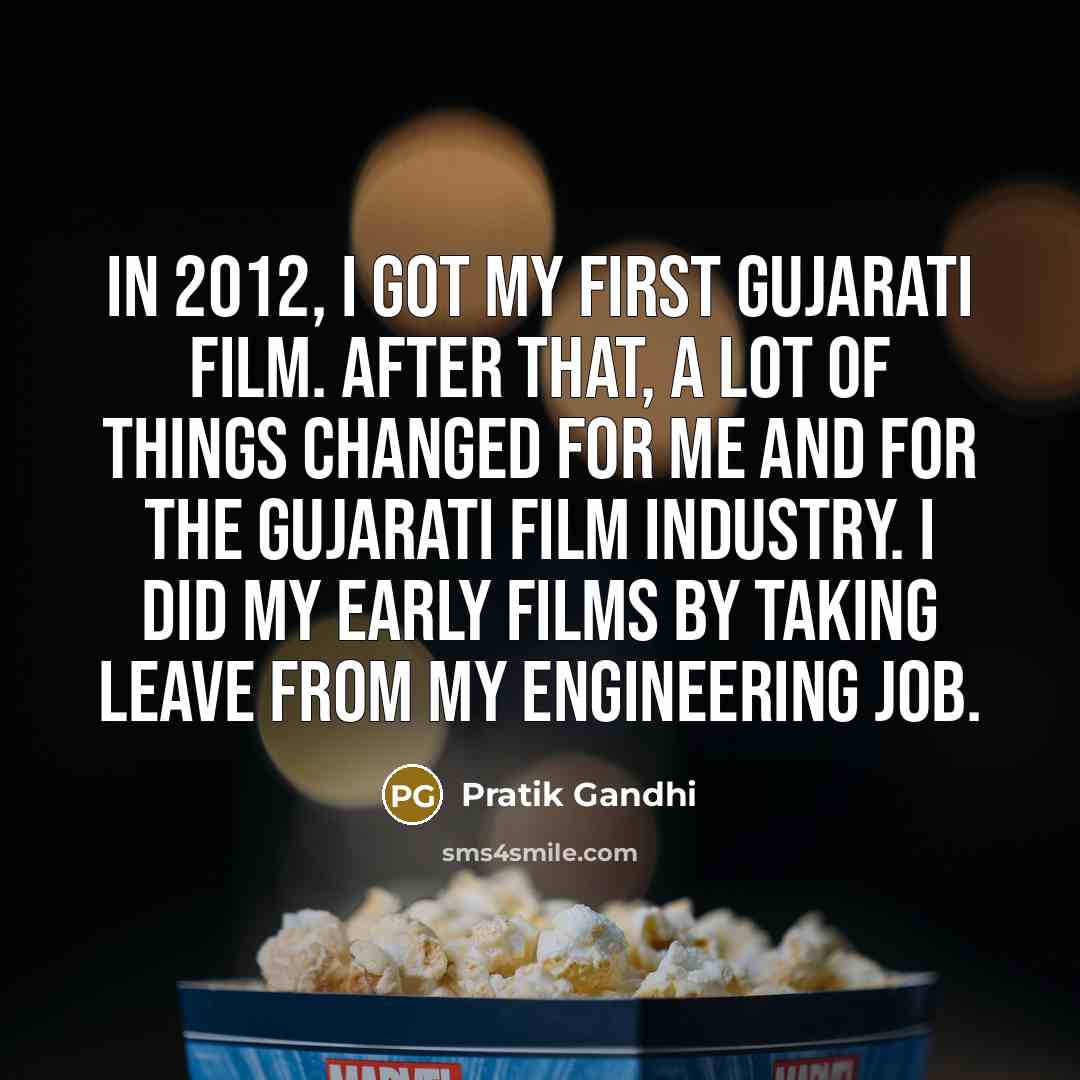 “In 2012, I got my first Gujarati film. After that, a lot of things changed for me and for the Gujarati film industry. I did my early films by taking leave from my engineering job.” quote by Pratik Gandhi