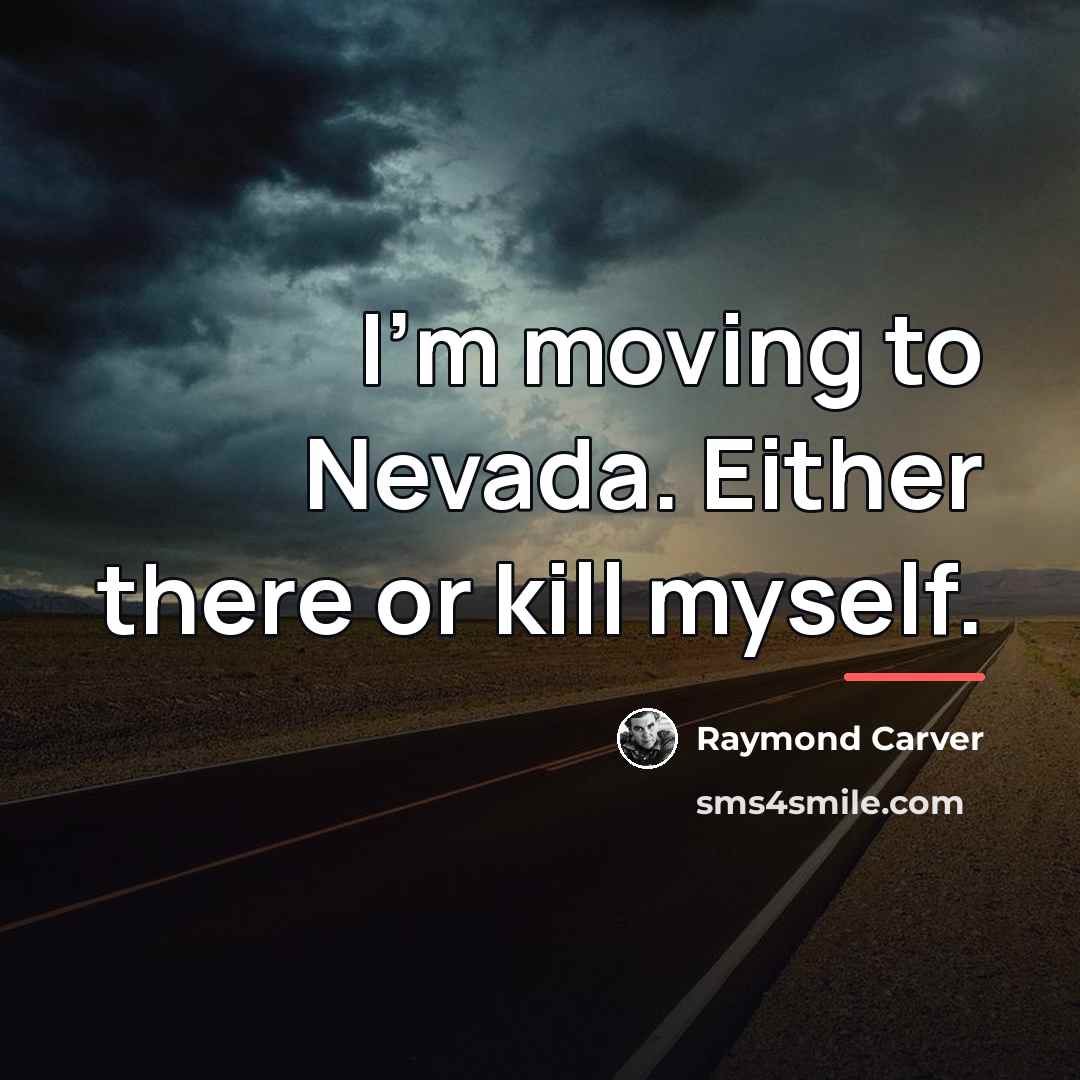 “I'm moving to Nevada. Either there or kill myself.…” quote by Raymond Carver