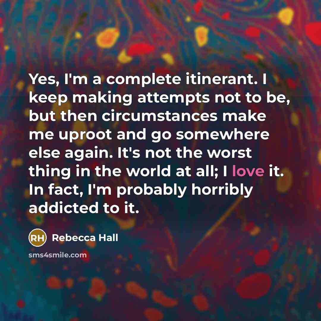 “Yes, I'm a complete itinerant. I keep making attempts not…” quote by Rebecca Hall