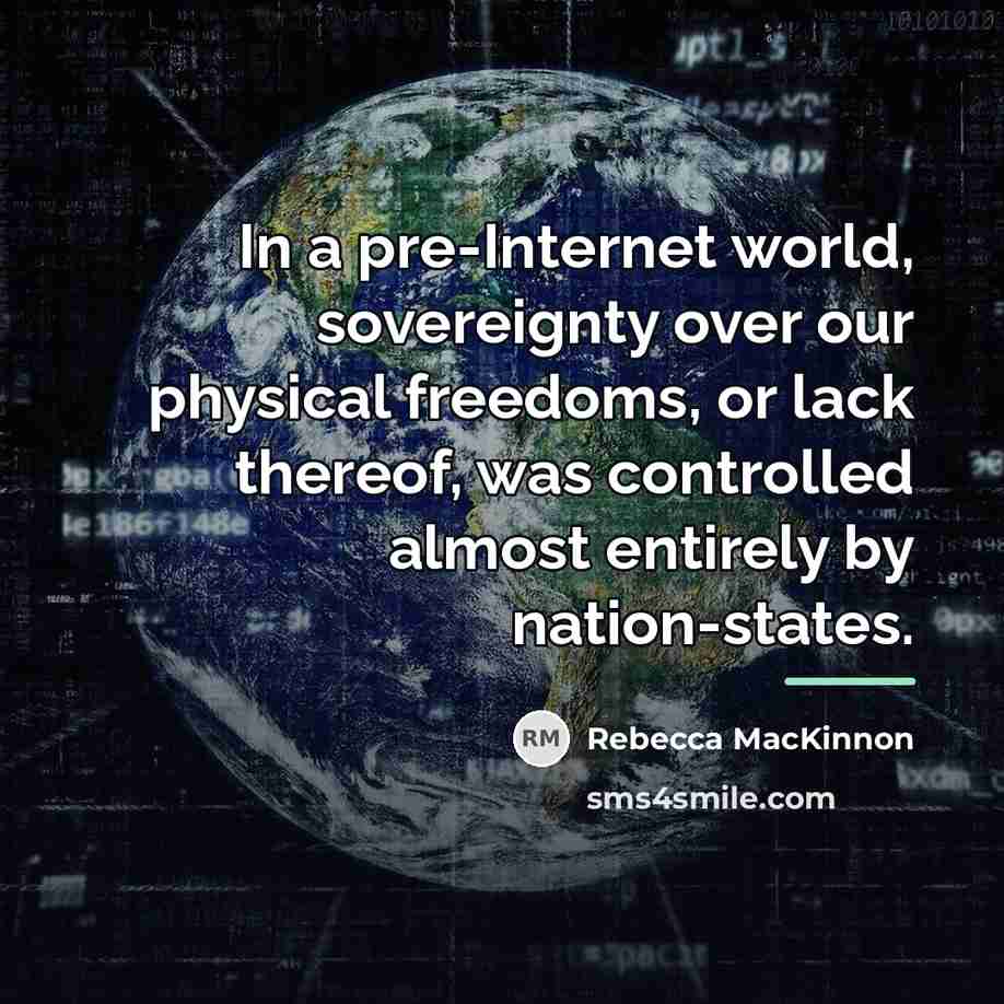 “In a pre-Internet world, sovereignty over our physical freedoms, or…” quote by Rebecca MacKinnon
