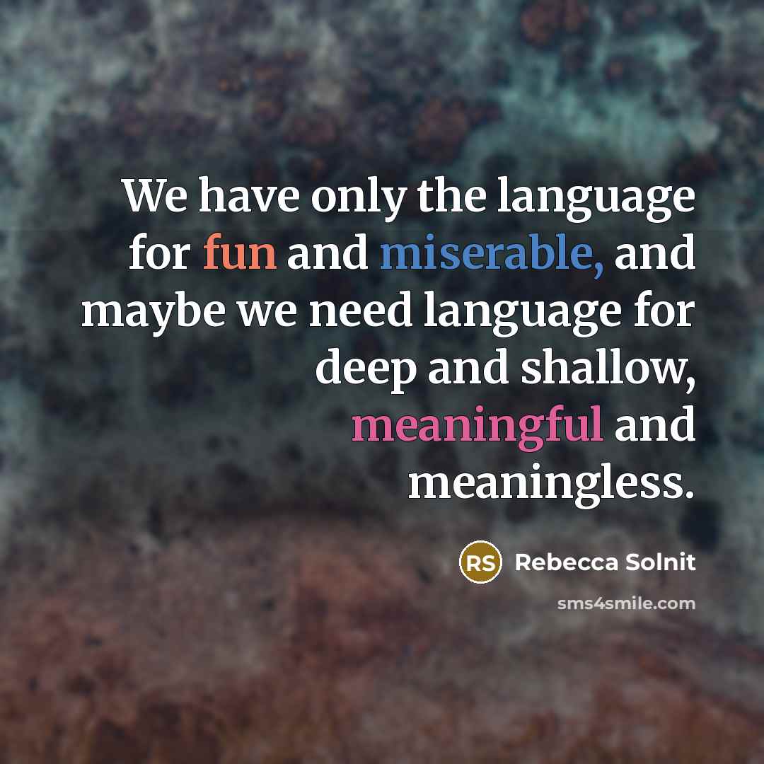 “We have only the language for fun and miserable, and…” quote by Rebecca Solnit