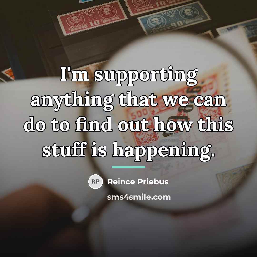 “I'm supporting anything that we can do to find out…” quote by Reince Priebus