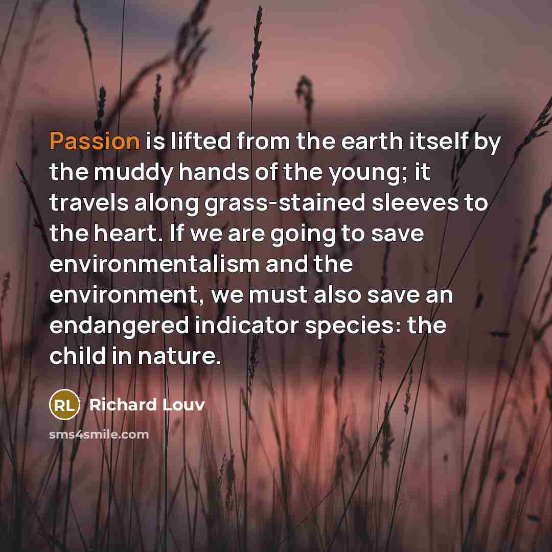 “Passion is lifted from the earth itself by the muddy…” quote by Richard Louv