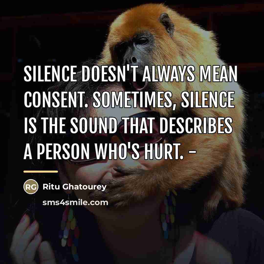 “Silence doesn't always mean consent. Sometimes, silence is the sound…” quote by Ritu Ghatourey
