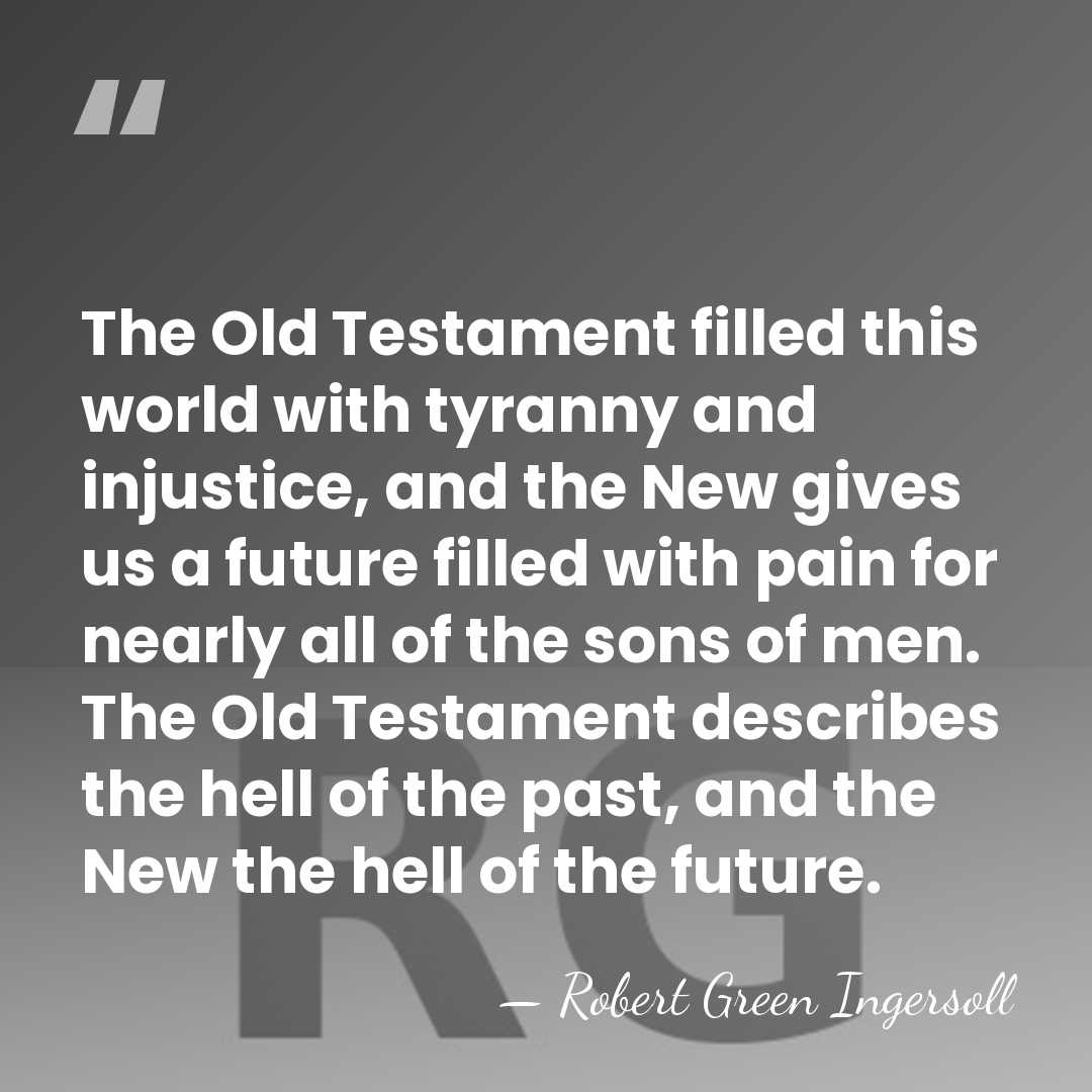 The Old Testament filled this world with tyranny and injustice, and the&hellip; - Robert Green Ingersoll