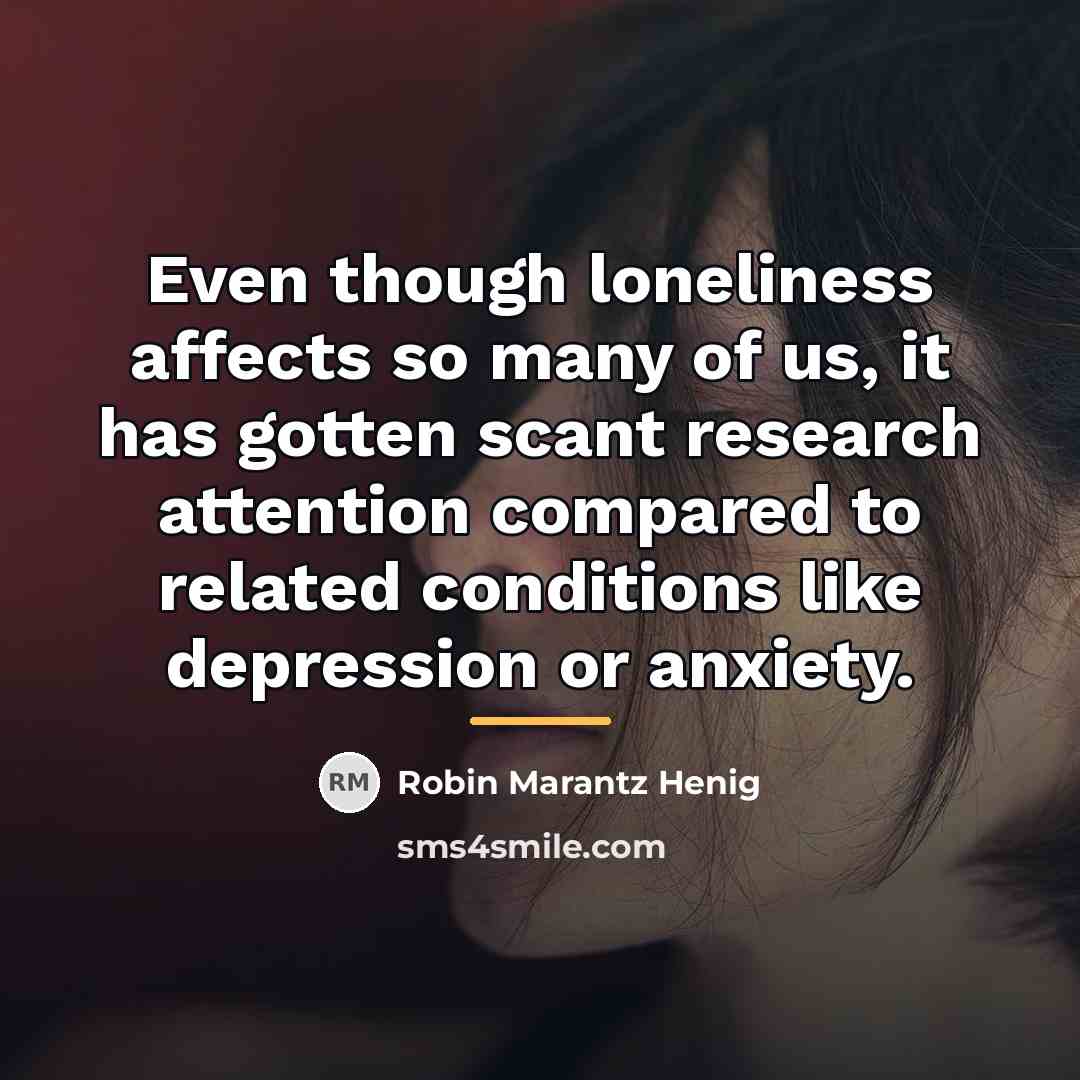 “Even though loneliness affects so many of us, it has…” quote by Robin Marantz Henig