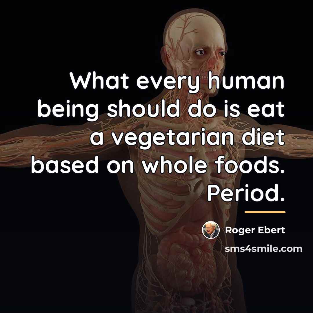 “What every human being should do is eat a vegetarian…” quote by Roger Ebert