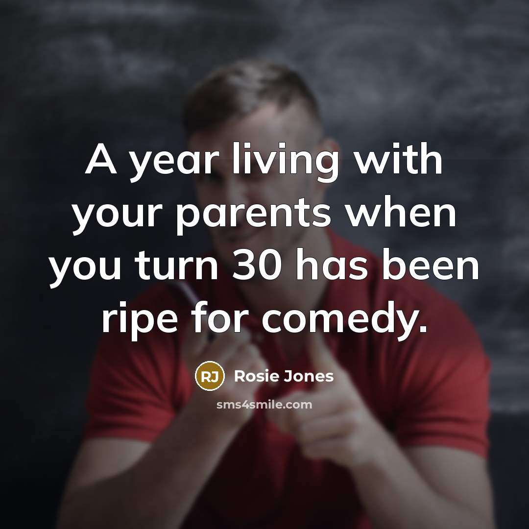 “A year living with your parents when you turn 30…” quote by Rosie Jones