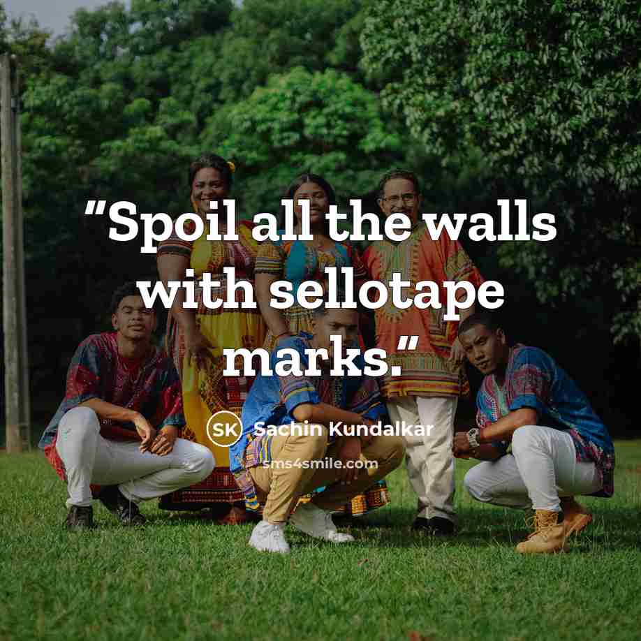 “Spoil all the walls with sellotape marks.” quote by Sachin Kundalkar