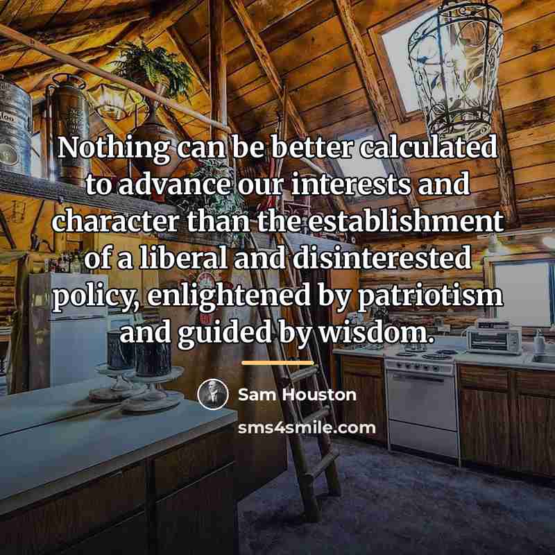 “Nothing can be better calculated to advance our interests and…” quote by Sam Houston