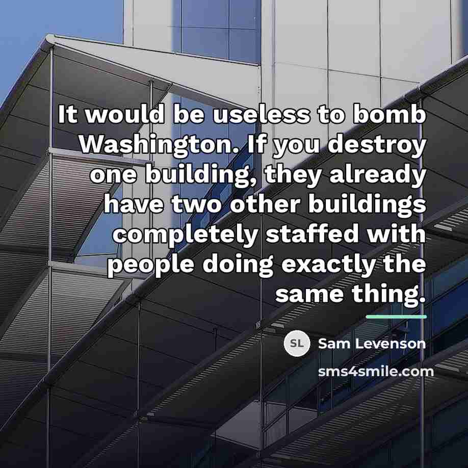 “It would be useless to bomb Washington. If you destroy…” quote by Sam Levenson