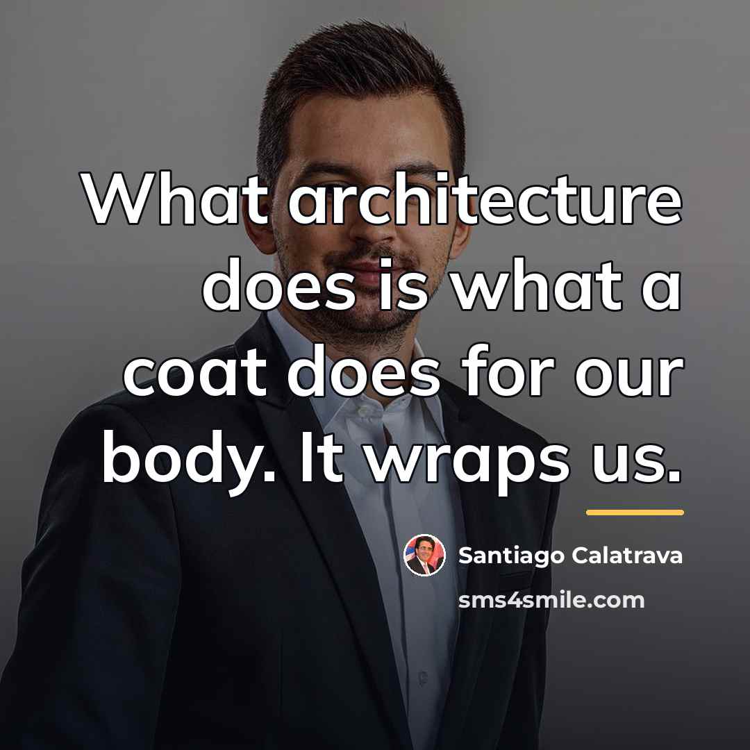 “What architecture does is what a coat does for our…” quote by Santiago Calatrava