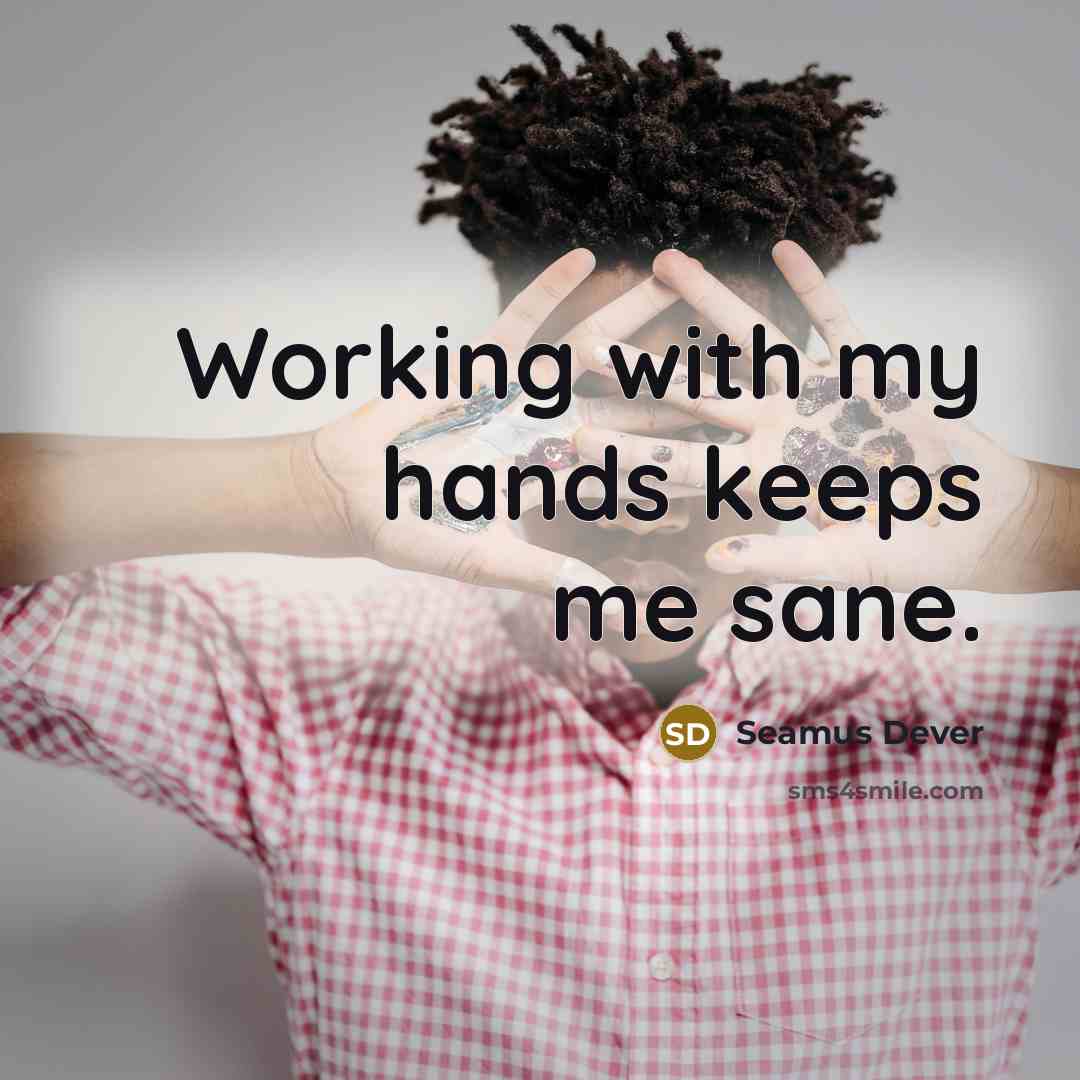 “Working with my hands keeps me sane.…” quote by Seamus Dever
