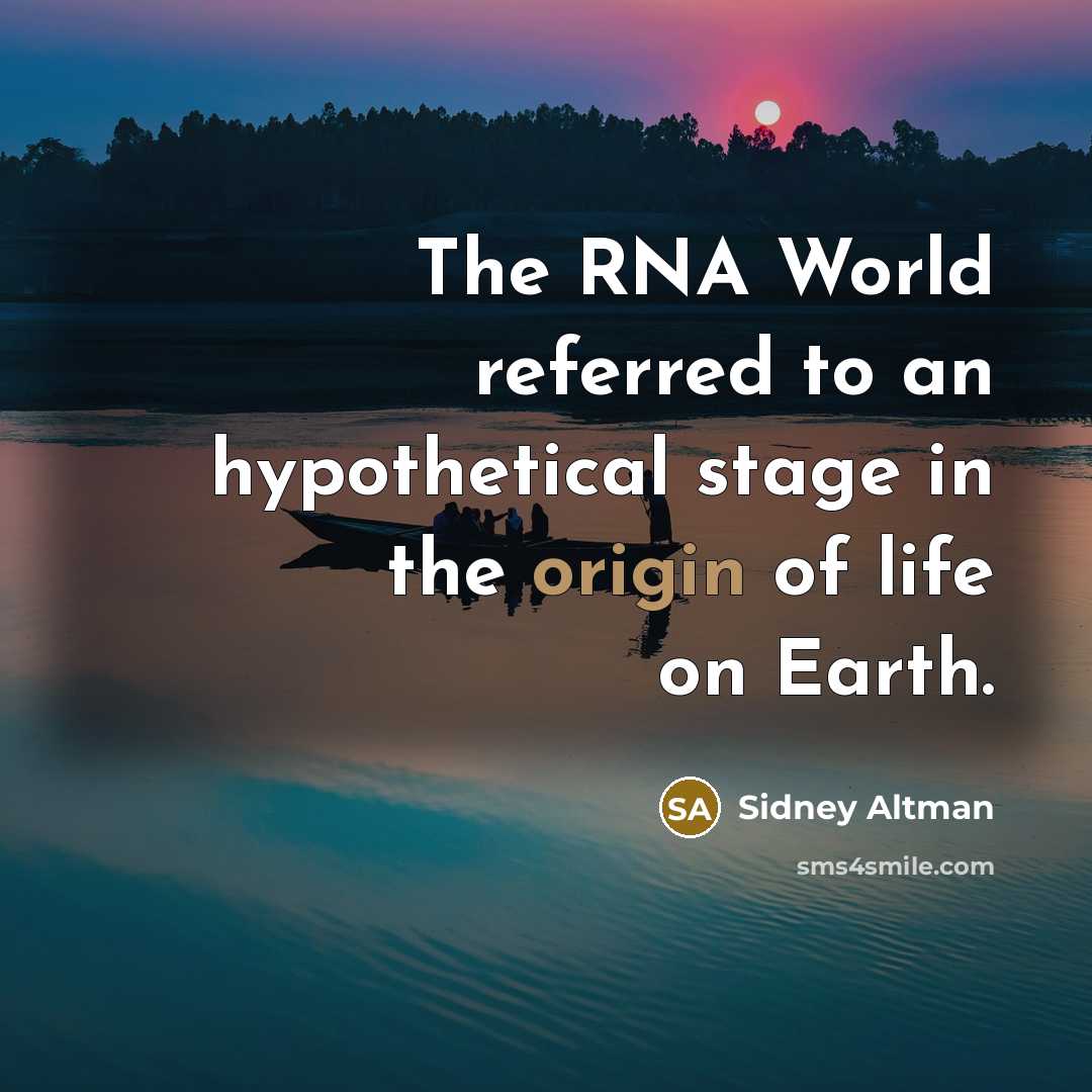 “The RNA World referred to an hypothetical stage in the…” quote by Sidney Altman