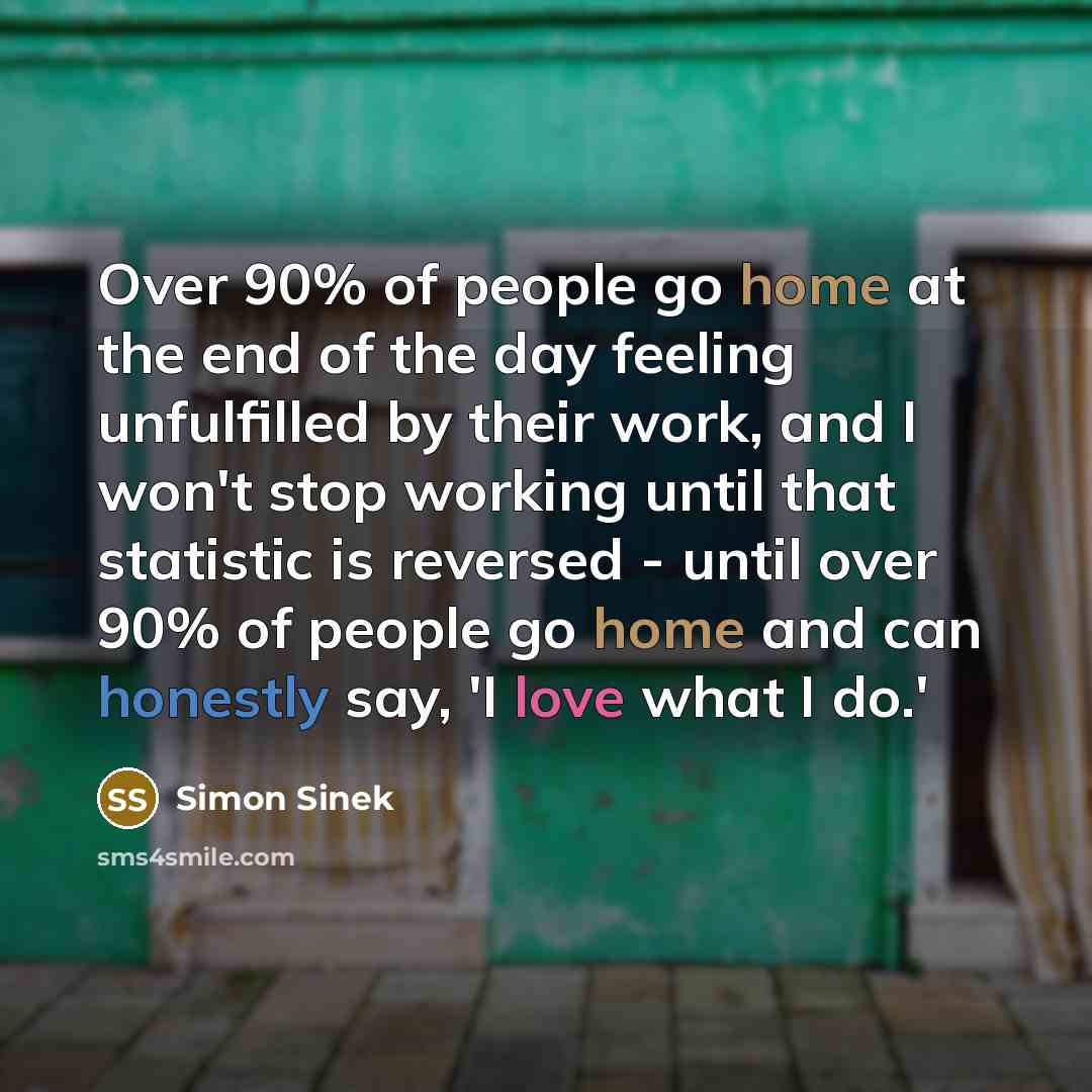 “Over 90% of people go home at the end of…” quote by Simon Sinek