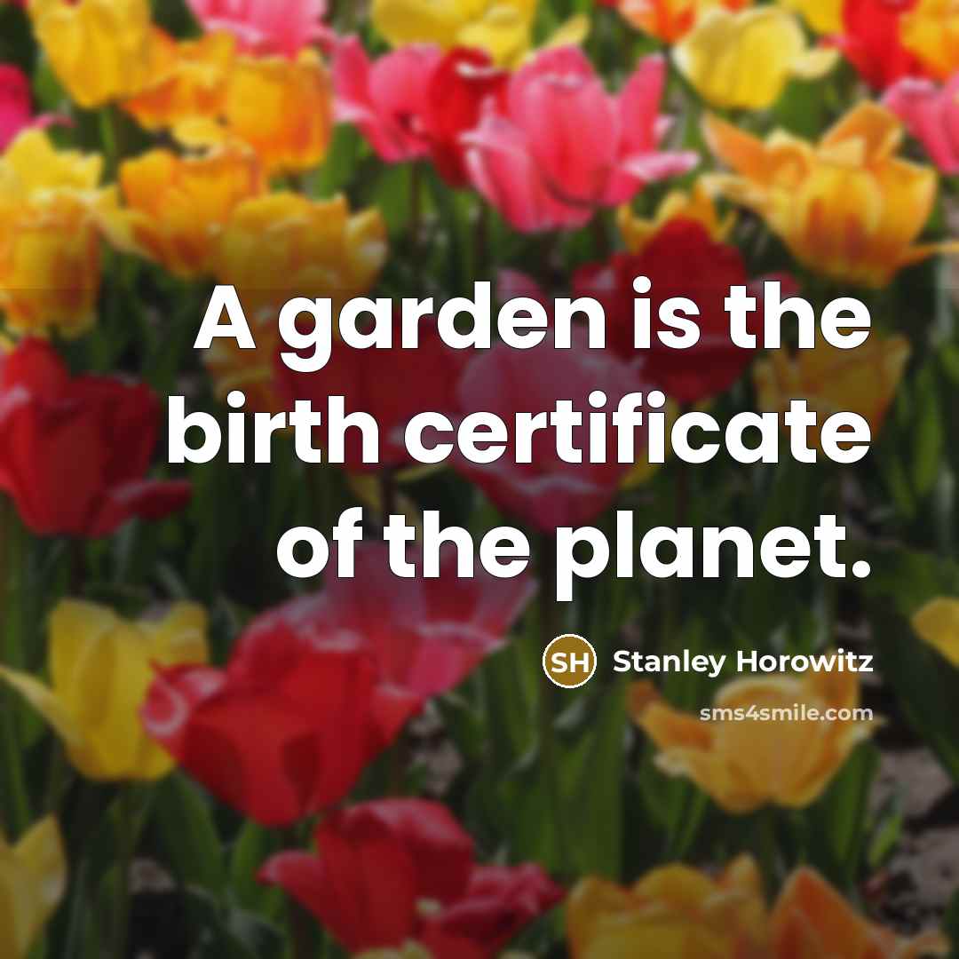 “A garden is the birth certificate of the planet.…” quote by Stanley Horowitz