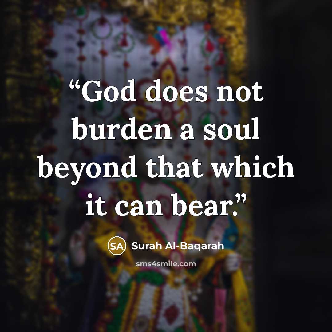 “God does not burden a soul beyond that which it can bear.” quote by Surah Al-Baqarah