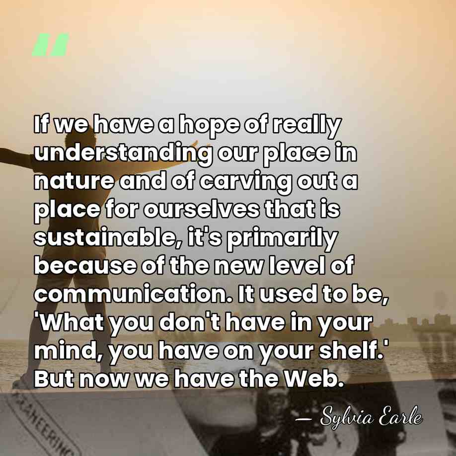 If we have a hope of really understanding our place in nature&hellip; - Sylvia Earle