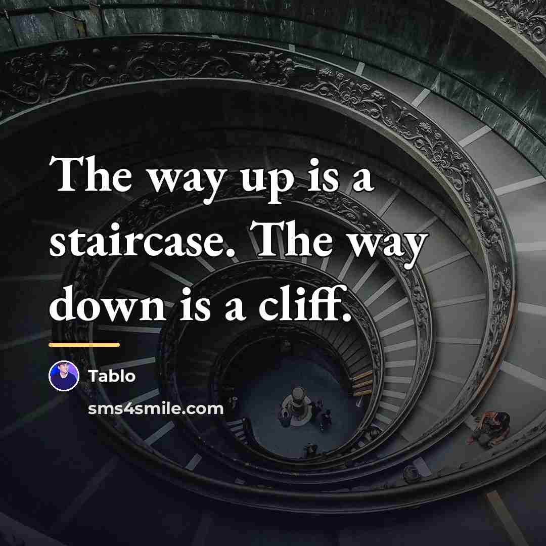 “The way up is a staircase. The way down is…” quote by Tablo