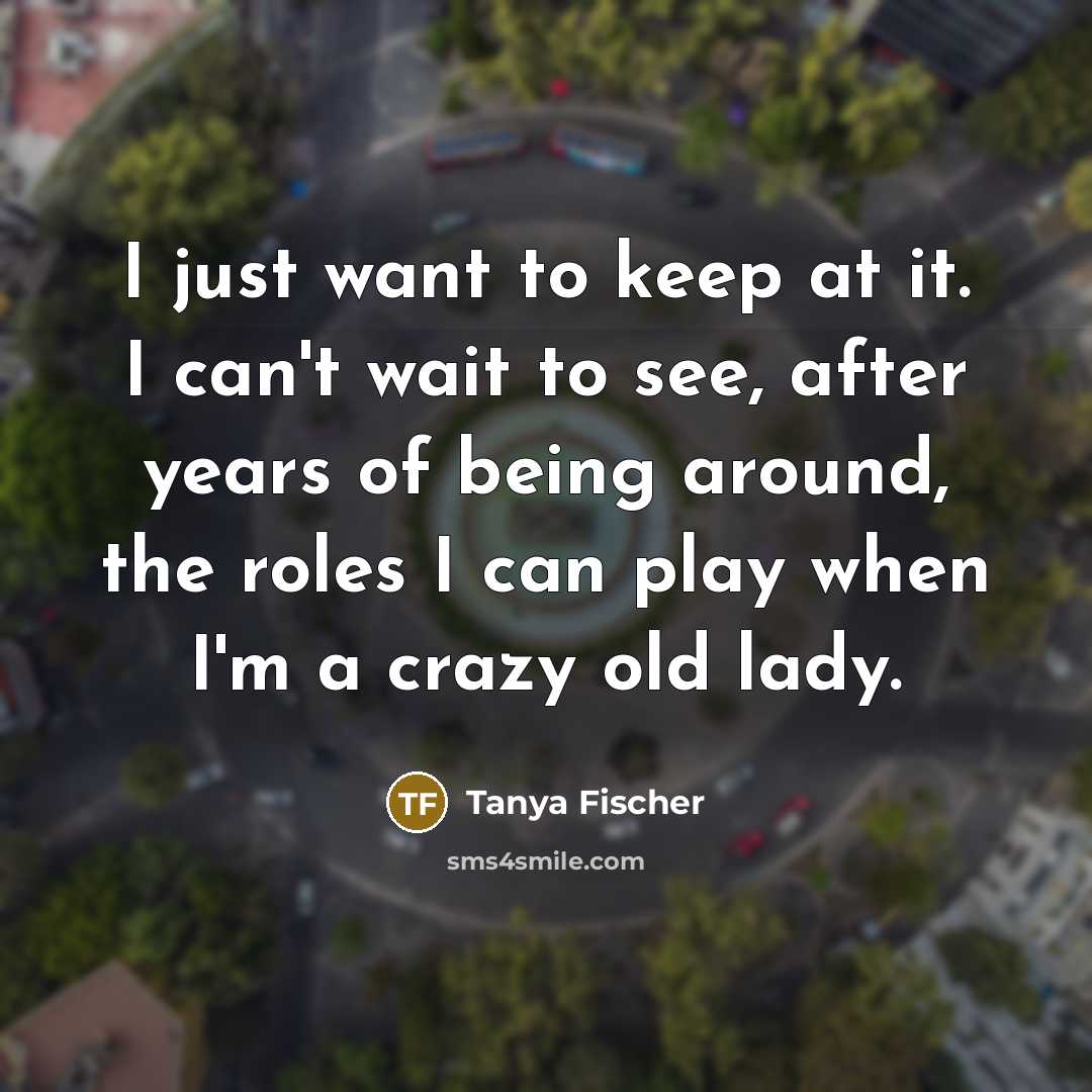 “I just want to keep at it. I can't wait…” quote by Tanya Fischer