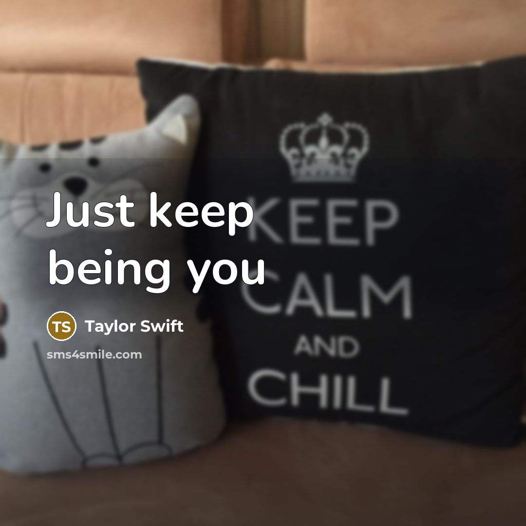 “Just keep being you” quote by Taylor Swift
