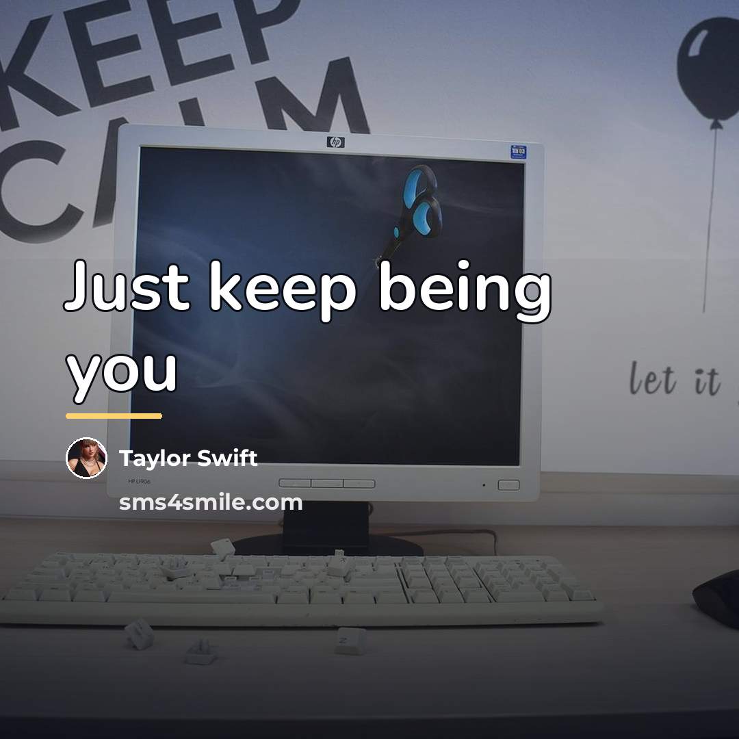 “Just keep being you…” quote by Taylor Swift