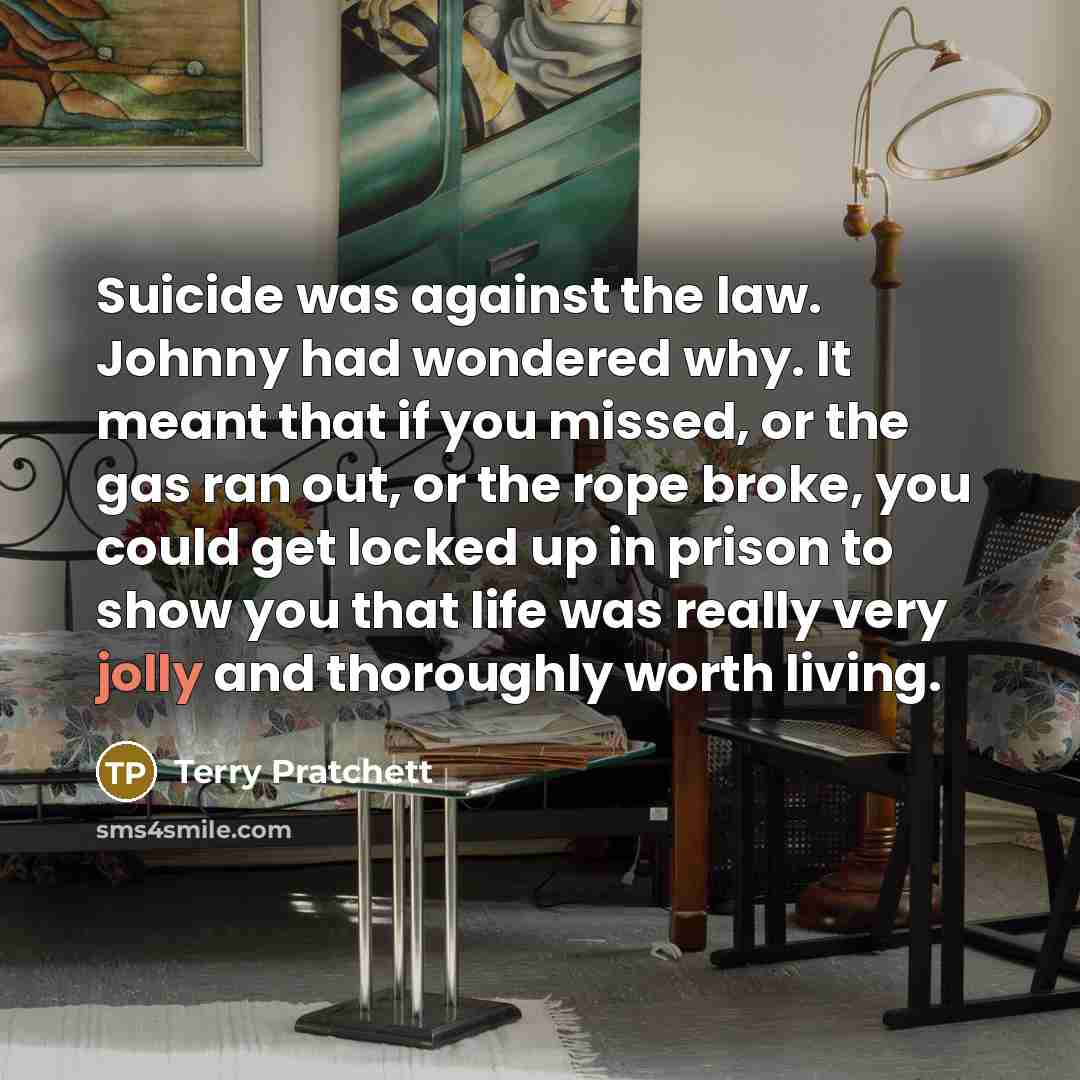 “Suicide was against the law. Johnny had wondered why. It…” quote by Terry Pratchett