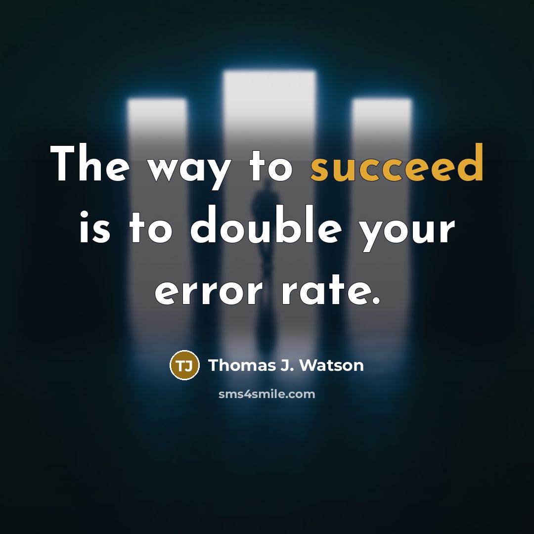“The way to succeed is to double your error rate.…” quote by Thomas J. Watson