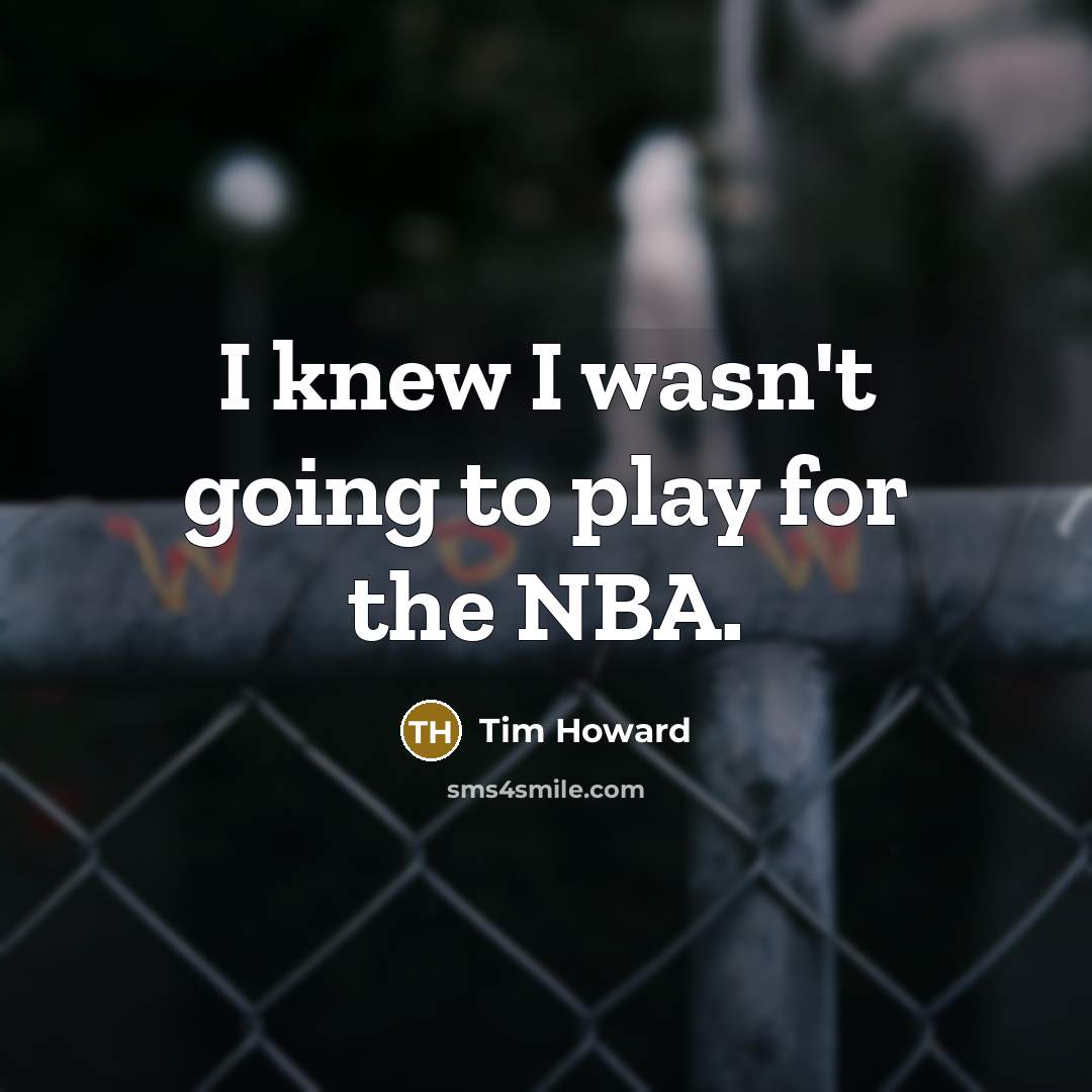 “I knew I wasn't going to play for the NBA.…” quote by Tim Howard