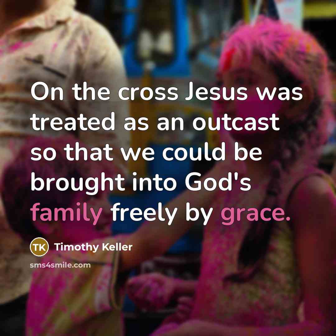 “On the cross Jesus was treated as an outcast so…” quote by Timothy Keller