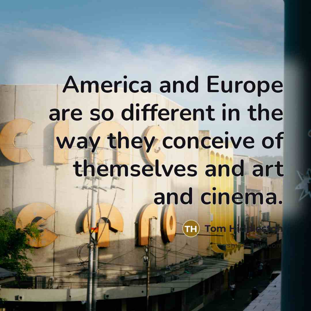“America and Europe are so different in the way they…” quote by Tom Hiddleston