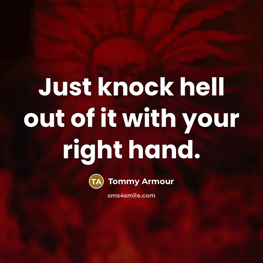 “Just knock hell out of it with your right hand.…” quote by Tommy Armour