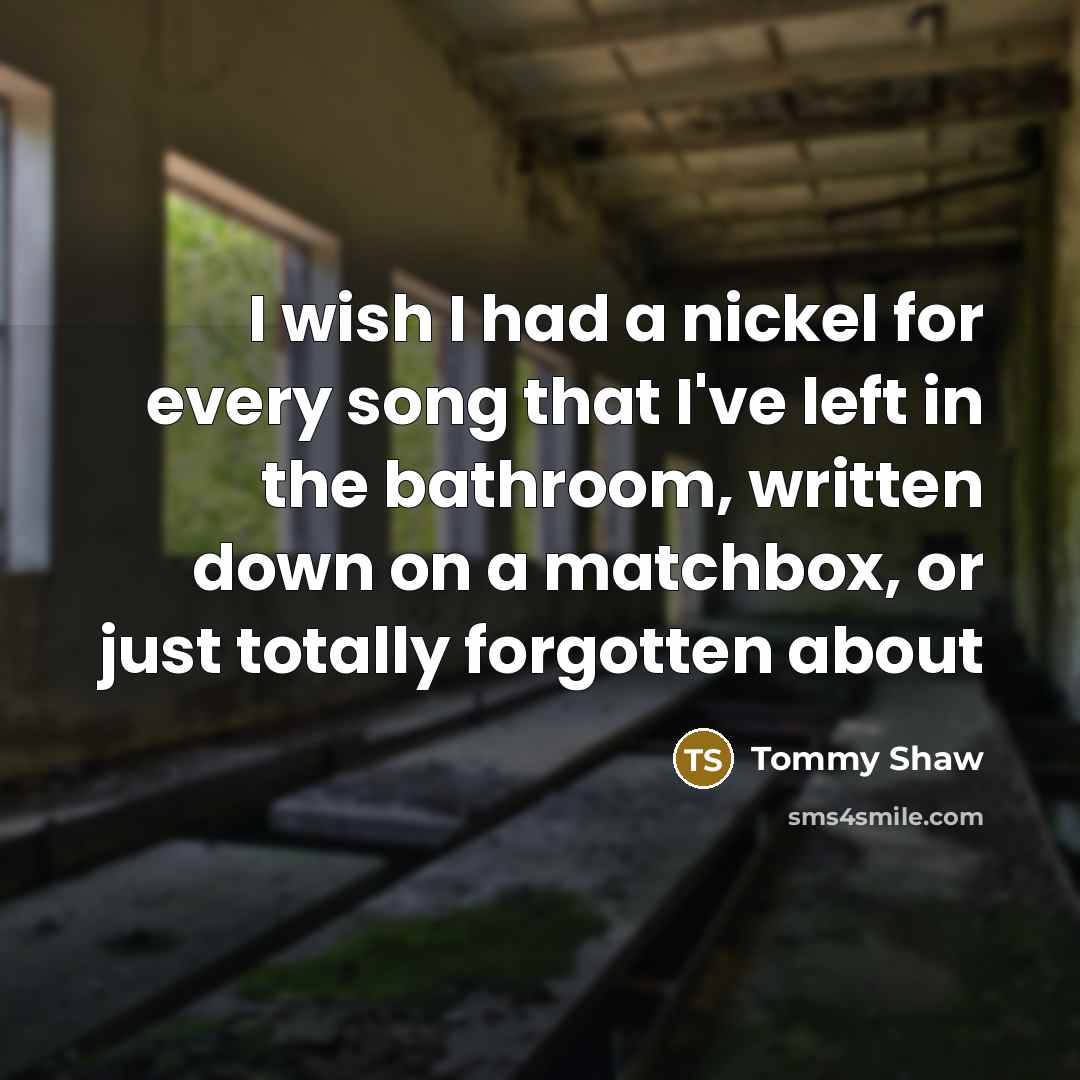 “I wish I had a nickel for every song that…” quote by Tommy Shaw
