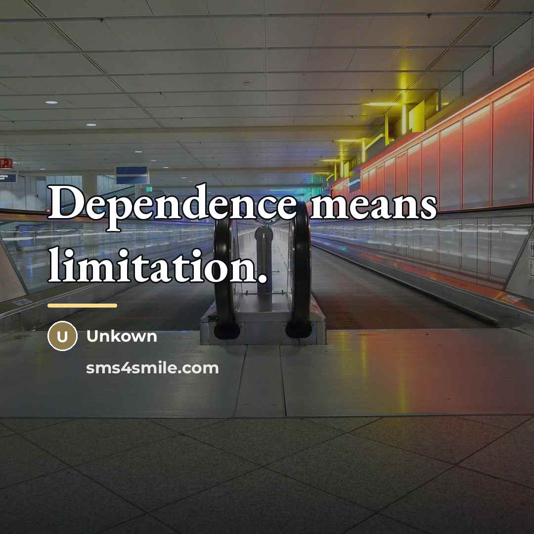 “Dependence means limitation.…” quote by Unkown