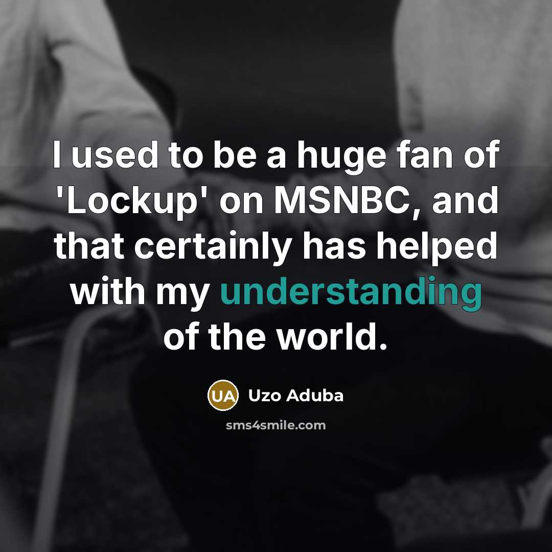 “I used to be a huge fan of 'Lockup' on…” quote by Uzo Aduba