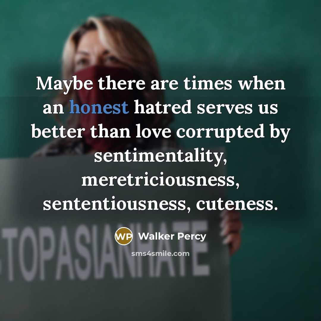 “Maybe there are times when an honest hatred serves us…” quote by Walker Percy