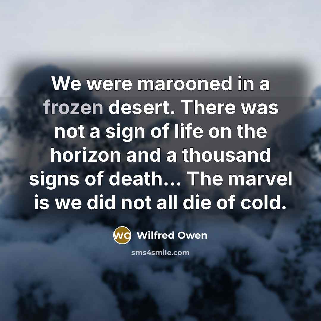 “We were marooned in a frozen desert. There was not…” quote by Wilfred Owen
