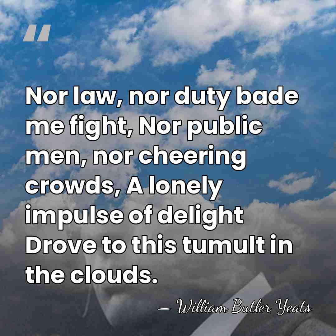Nor law, nor duty bade me fight, Nor public men, nor cheering&hellip; - William Butler Yeats