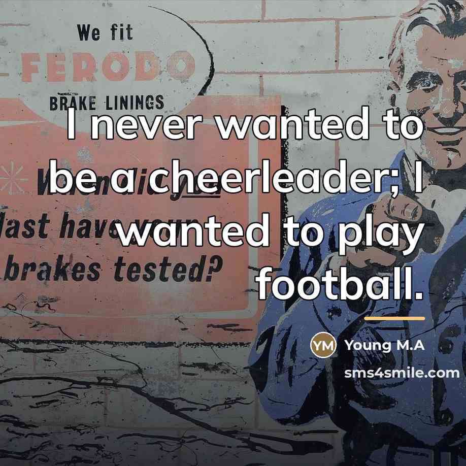 “I never wanted to be a cheerleader; I wanted to…” quote by Young M.A